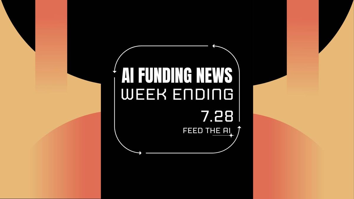 Ai Funding News Week ending - 7/28