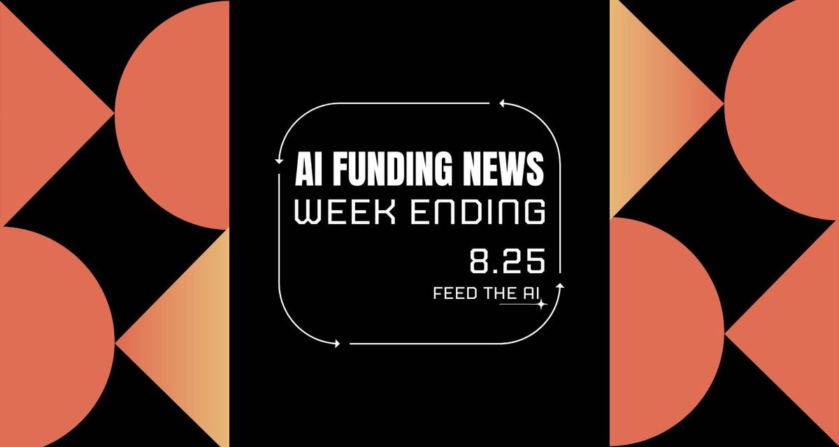 AI Funding News: Week Ending 8.25