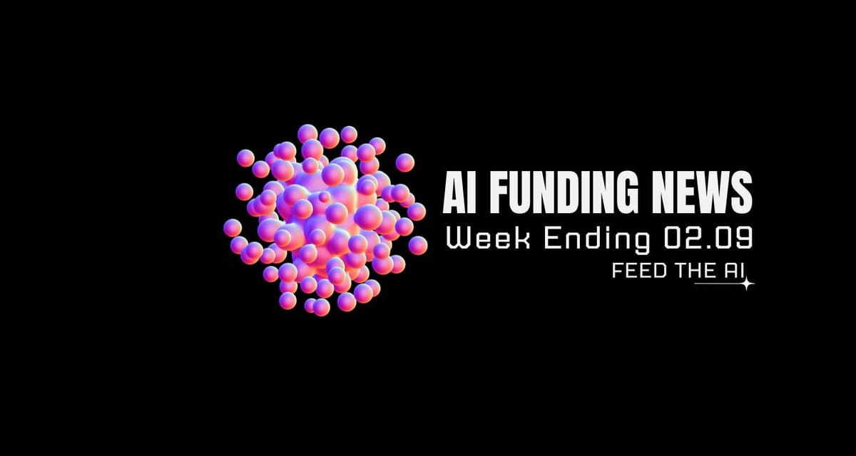 AI Funding News: Week Ending 02.9