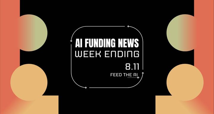 Ai Funding News Week Ending - 8/11