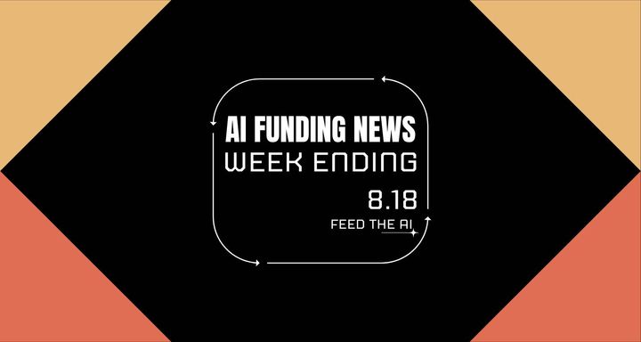 Ai Funding News Week Ending - 8/18