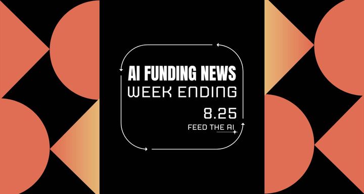 AI Funding News: Week Ending 8.25