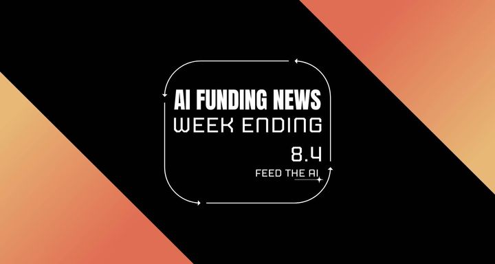 Ai Funding News Week Ending - 8/4