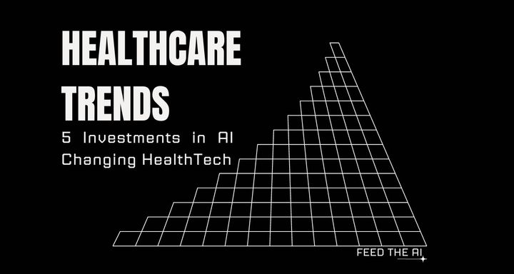 The Future of Healthcare: 5 Investments in AI Changing HealthTech