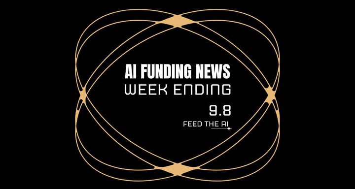 AI Funding News: Week Ending 9.8