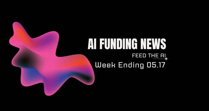 AI Funding News: Week Ending 5.17