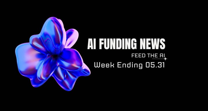 AI Funding News: Week Ending 5.31