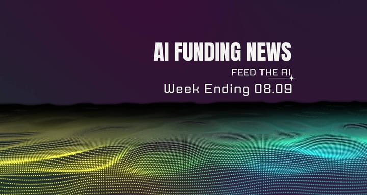 AI Funding News Week Ending 8.09