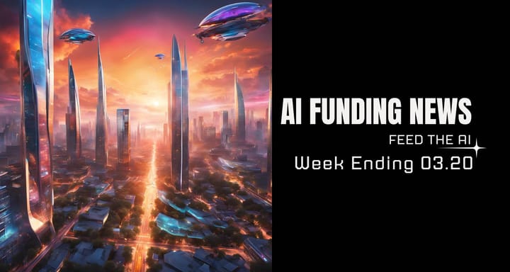 AI Funding News Week Ending 03.20